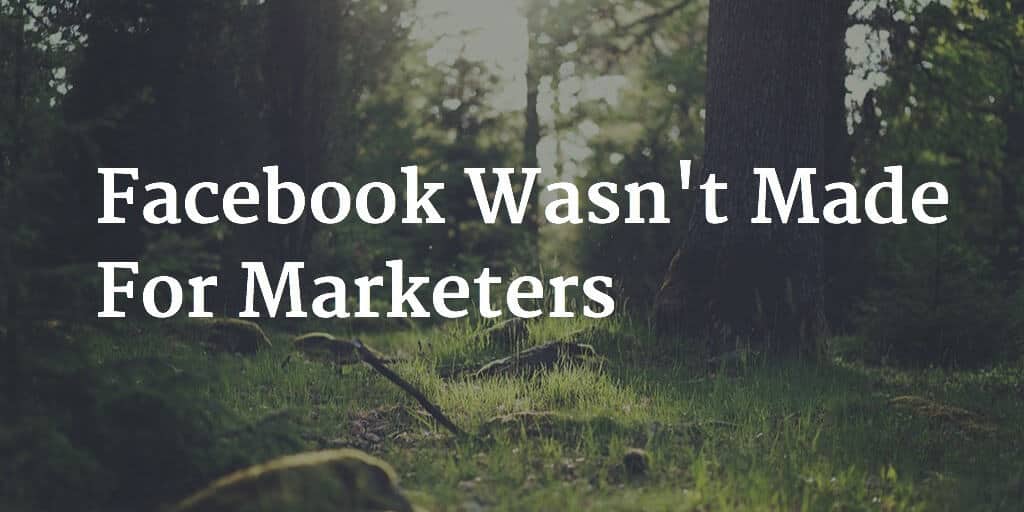 Facebook Wasn't Made For Marketers