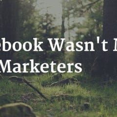 Facebook Wasn’t Made For Marketers