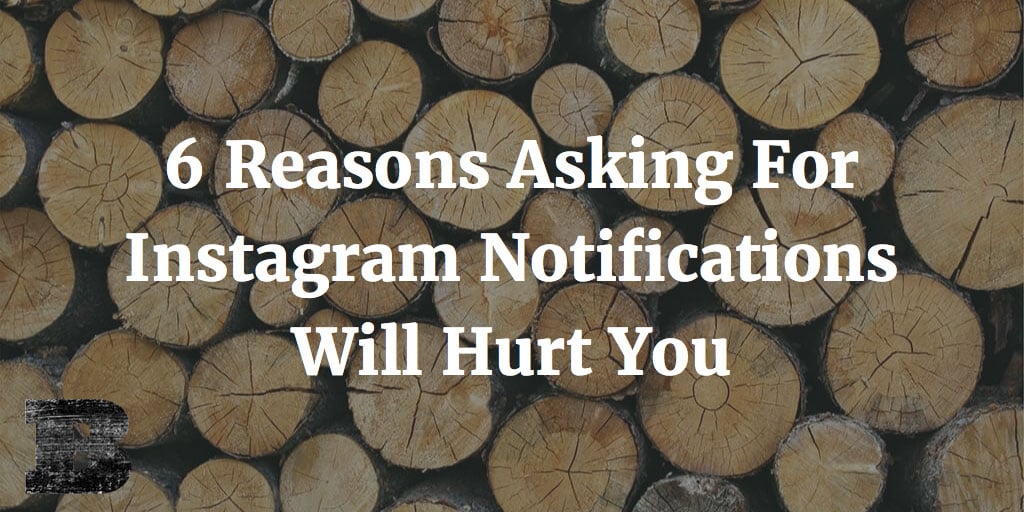6 Reasons Asking For Instagram Notifications Will Hurt You