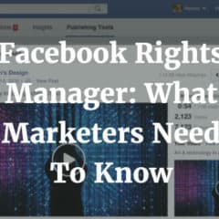 Facebook Rights Manager: What Marketers Need To Know