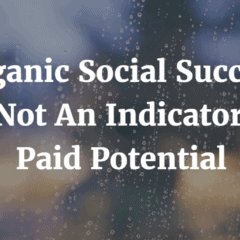 Organic Social Success Is Not An Indicator Of Paid Potential