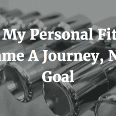 Why My Personal Fitness Became A Journey, Not A Goal