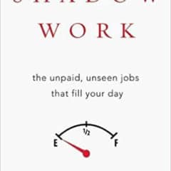 Review: Shadow Work: The Unpaid, Unseen Jobs That Fill Your Day