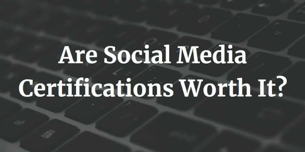 Are Social Media Certifications Worth It?