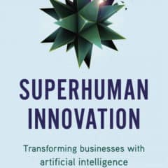 Superhuman Innovation: Transforming Businesses With Artificial Intelligence